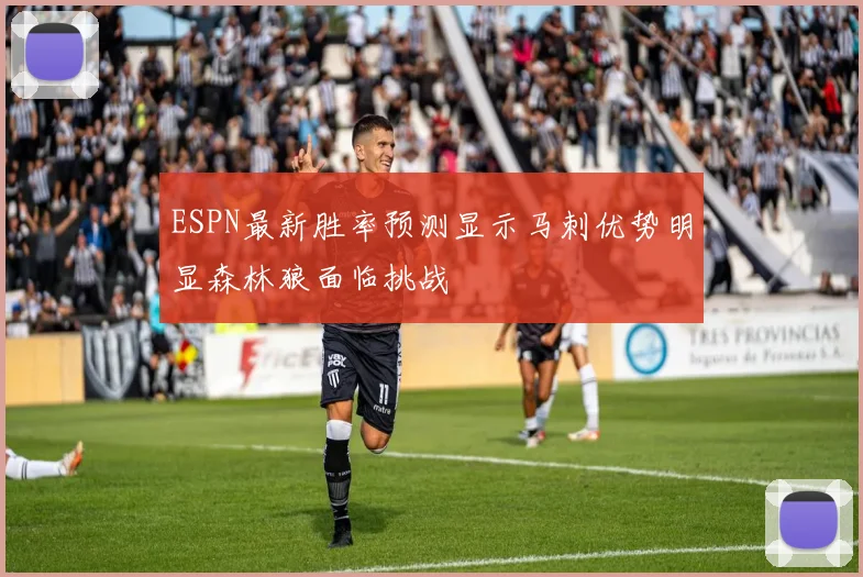 ESPN最新胜率预测显示马刺优势明显森林狼面临挑战