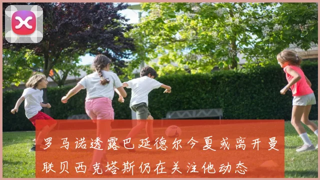 罗马诺透露巴延德尔今夏或离开曼联贝西克塔斯仍在关注他动态